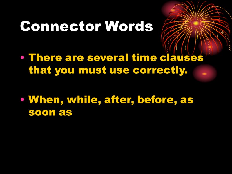 Connector Words There are several time clauses that you must use correctly.  When,